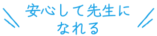 安心して先生になれる